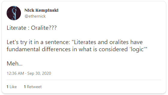 Literate : Oralite???

Let's try it in a sentence: "Literates and oralites have fundamental differences in what is considered 'logic'"

Meh…